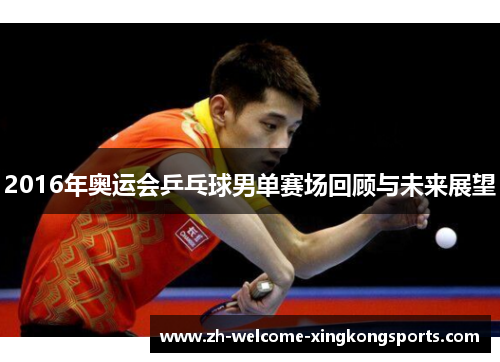 2016年奥运会乒乓球男单赛场回顾与未来展望 2016年奥运会乒乓球男单赛场回顾与未来展望