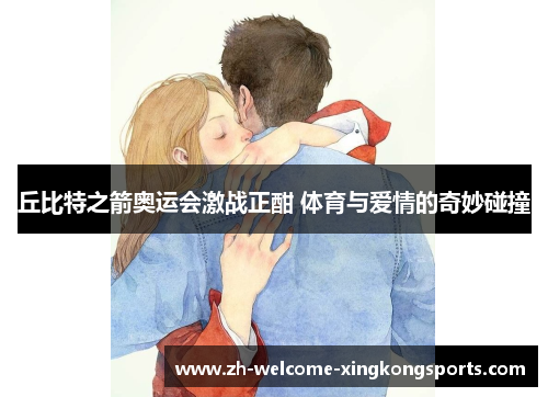 丘比特之箭奥运会激战正酣 体育与爱情的奇妙碰撞